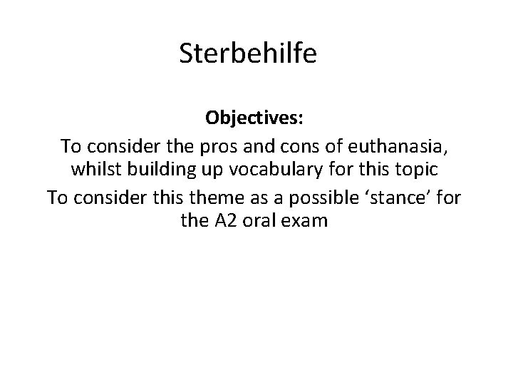 Sterbehilfe Objectives: To consider the pros and cons of euthanasia, whilst building up vocabulary