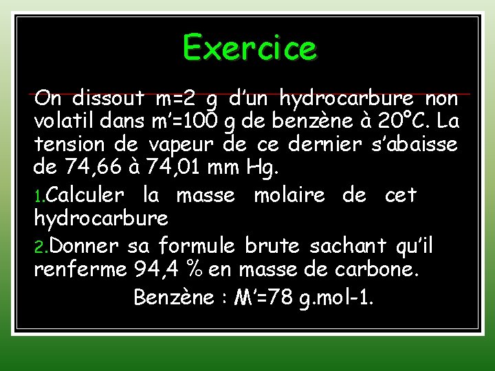 Exercice On dissout m=2 g d’un hydrocarbure non volatil dans m’=100 g de benzène