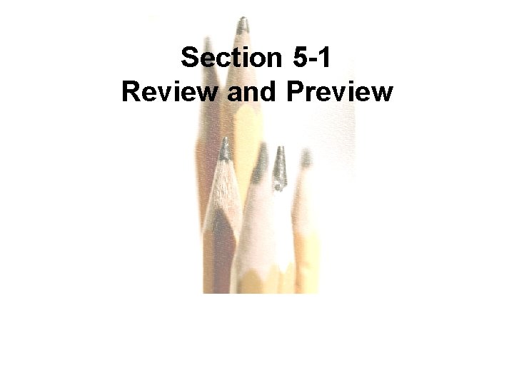 Section 5 -1 Review and Preview Copyright © 2010, 2007, 2004 Pearson Education, Inc.