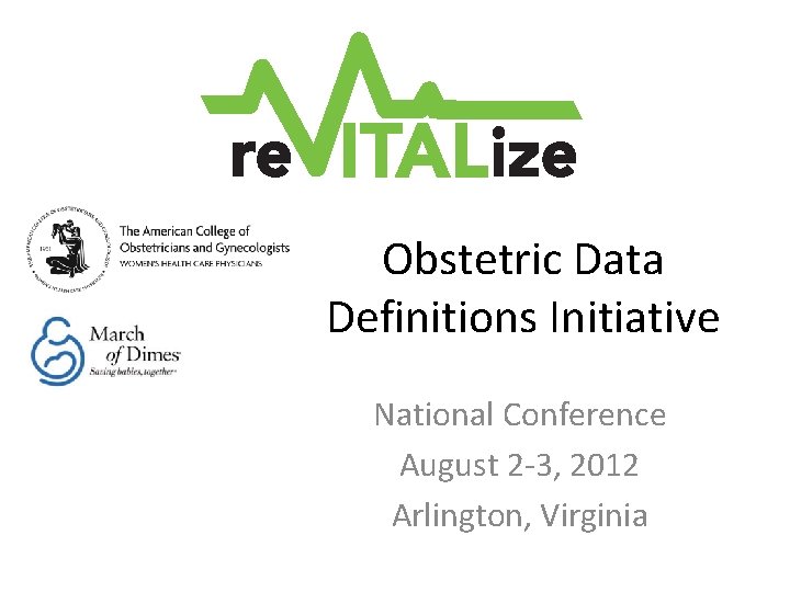 Obstetric Data Definitions Initiative National Conference August 2 -3, 2012 Arlington, Virginia Obstetric Data Definitions Initiative National Conference August 2 -3, 2012 Arlington, Virginia