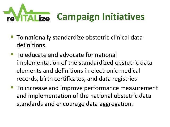 Campaign Initiatives § To nationally standardize obstetric clinical data § § definitions. To educate Campaign Initiatives § To nationally standardize obstetric clinical data § § definitions. To educate