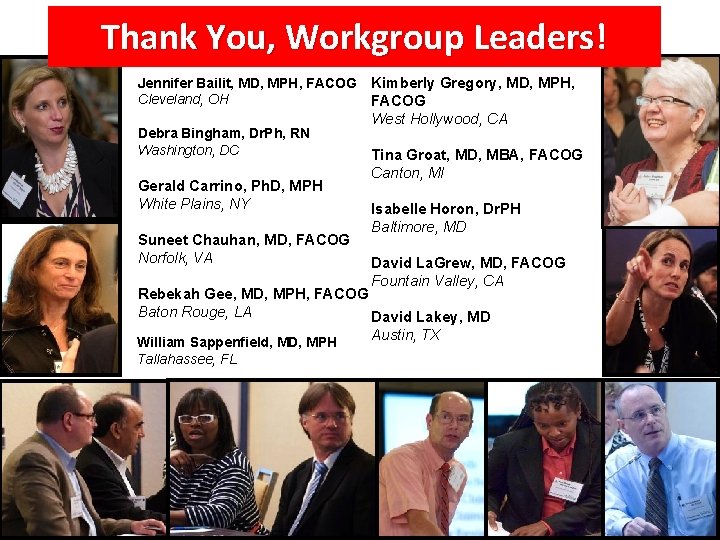 Thank You, Workgroup Leaders! Jennifer Bailit, MD, MPH, FACOG Cleveland, OH Debra Bingham, Dr. Thank You, Workgroup Leaders! Jennifer Bailit, MD, MPH, FACOG Cleveland, OH Debra Bingham, Dr.