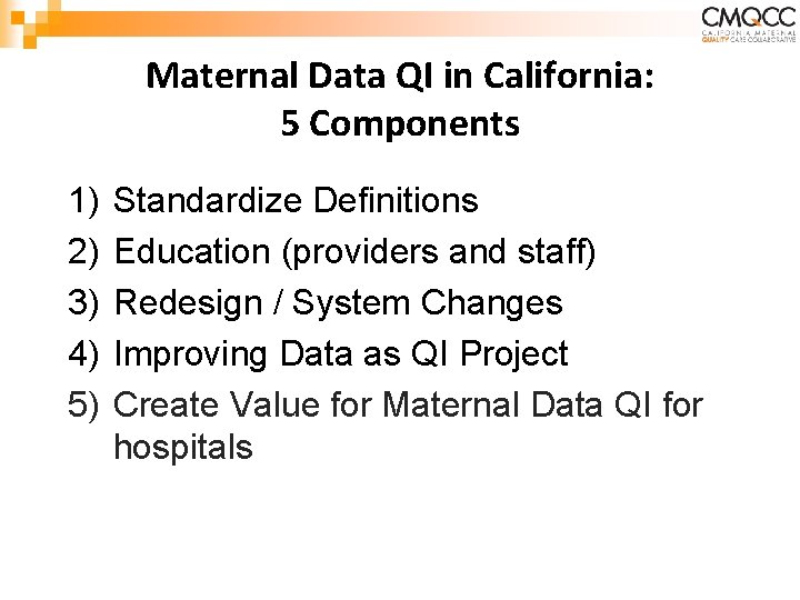 Maternal Data QI in California: 5 Components 1) 2) 3) 4) 5) Standardize Definitions Maternal Data QI in California: 5 Components 1) 2) 3) 4) 5) Standardize Definitions