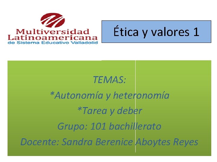 Ética y valores 1 TEMAS: *Autonomía y heteronomía *Tarea y deber Grupo: 101 bachillerato