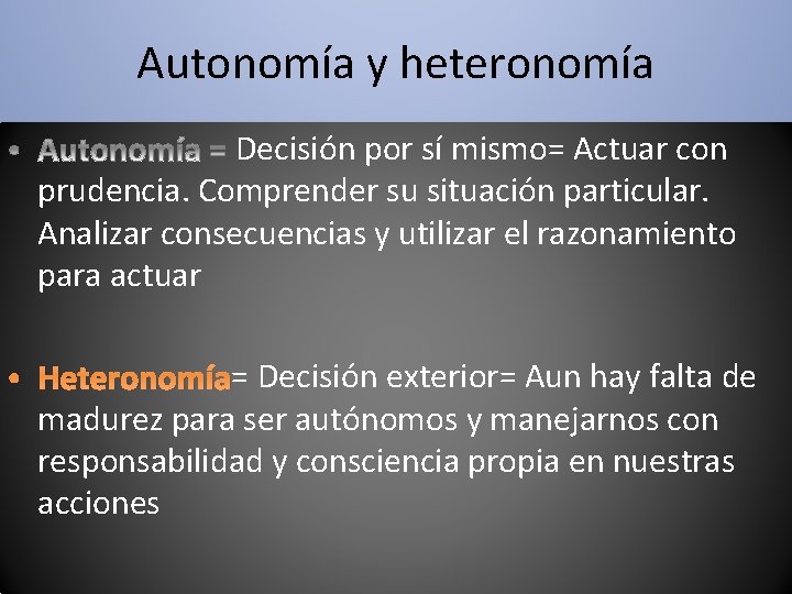 Autonomía y heteronomía Decisión por sí mismo= Actuar con prudencia. Comprender su situación particular.