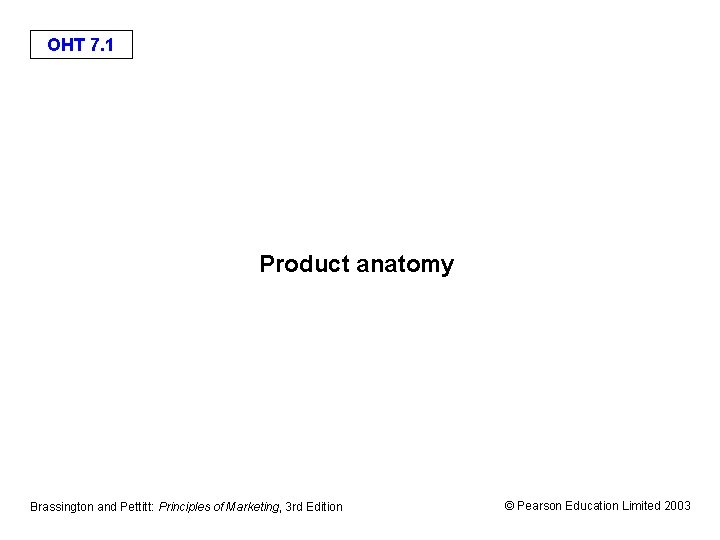 OHT 7. 1 Product anatomy Brassington and Pettitt: Principles of Marketing, 3 rd Edition