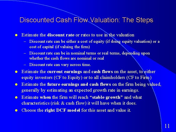 Discounted Cash Flow Valuation: The Steps Estimate the discount rate or rates to use