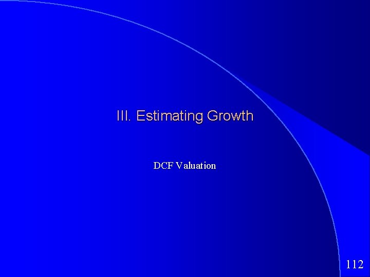 III. Estimating Growth DCF Valuation 112 