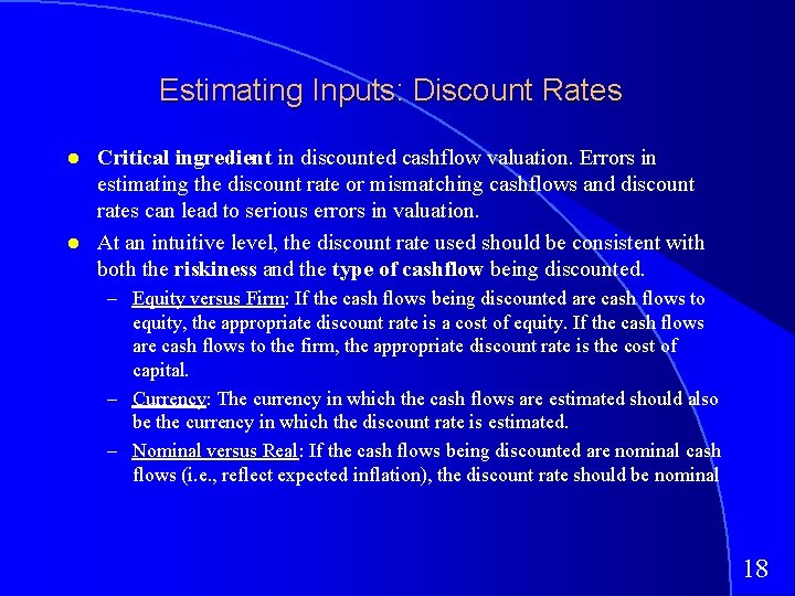 Estimating Inputs: Discount Rates Critical ingredient in discounted cashflow valuation. Errors in estimating the