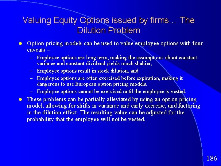 Valuing Equity Options issued by firms… The Dilution Problem Option pricing models can be