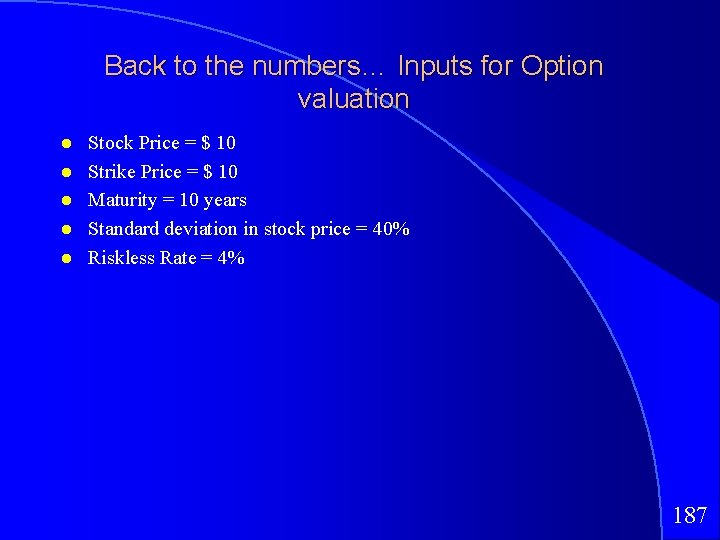 Back to the numbers… Inputs for Option valuation Stock Price = $ 10 Strike