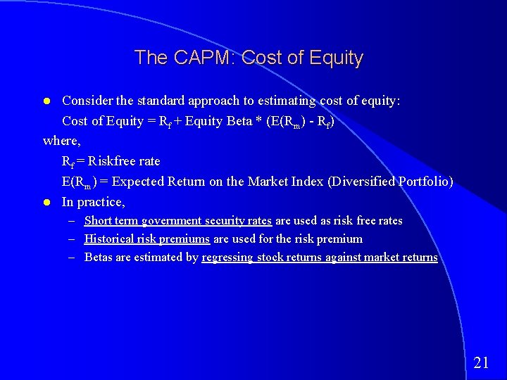 The CAPM: Cost of Equity Consider the standard approach to estimating cost of equity: