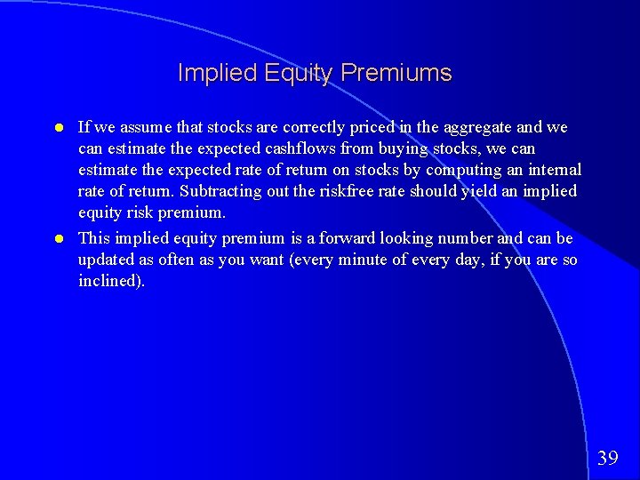 Implied Equity Premiums If we assume that stocks are correctly priced in the aggregate