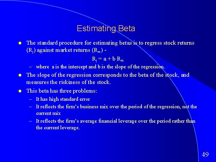 Estimating Beta The standard procedure for estimating betas is to regress stock returns (Rj)