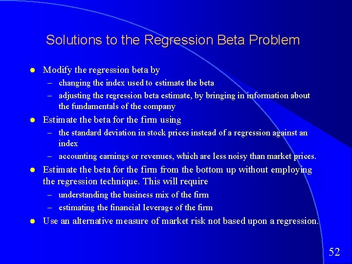 Solutions to the Regression Beta Problem Modify the regression beta by – changing the