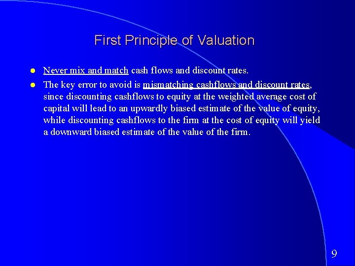 First Principle of Valuation Never mix and match cash flows and discount rates. The