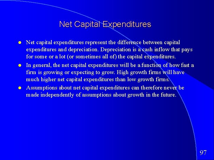 Net Capital Expenditures Net capital expenditures represent the difference between capital expenditures and depreciation.