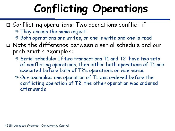 Conflicting Operations q Conflicting operations: Two operations conflict if I They access the same