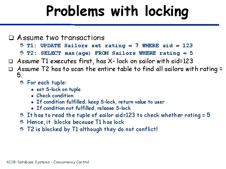 Problems with locking q Assume two transactions I T 1: UPDATE Sailors set rating