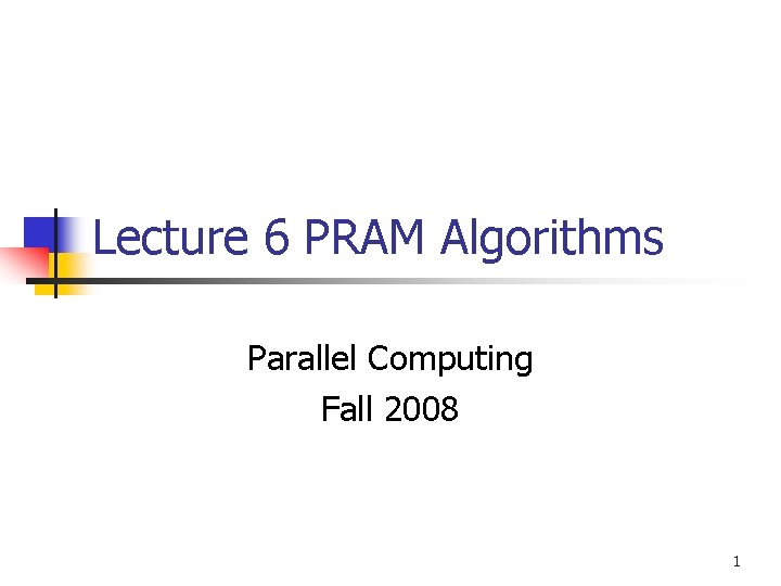 Lecture 6 PRAM Algorithms Parallel Computing Fall 2008 1 