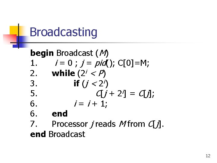 Broadcasting begin Broadcast (M) 1. i = 0 ; j = pid(); C[0]=M; 2.