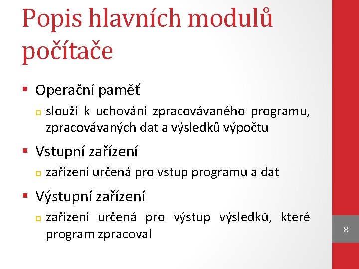 Popis hlavních modulů počítače § Operační paměť slouží k uchování zpracovávaného programu, zpracovávaných dat