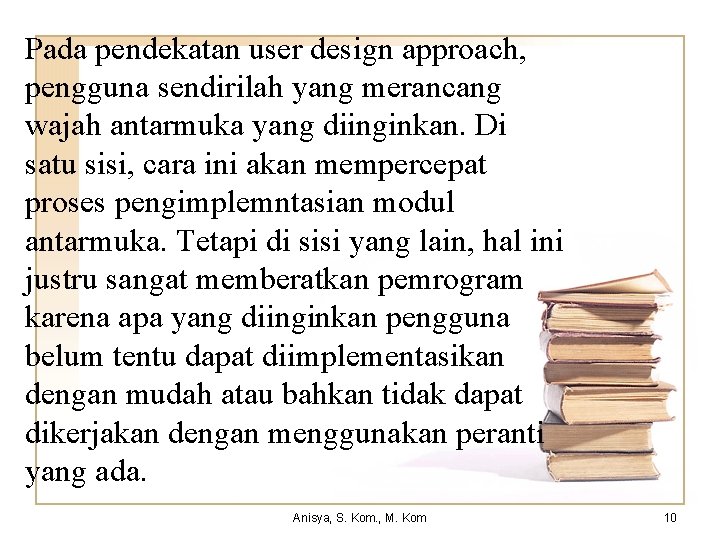 Pada pendekatan user design approach, pengguna sendirilah yang merancang wajah antarmuka yang diinginkan. Di