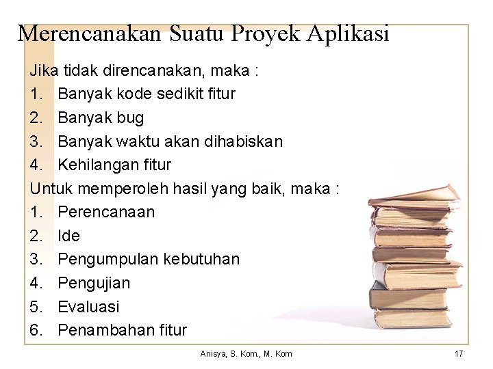 Merencanakan Suatu Proyek Aplikasi Jika tidak direncanakan, maka : 1. Banyak kode sedikit fitur