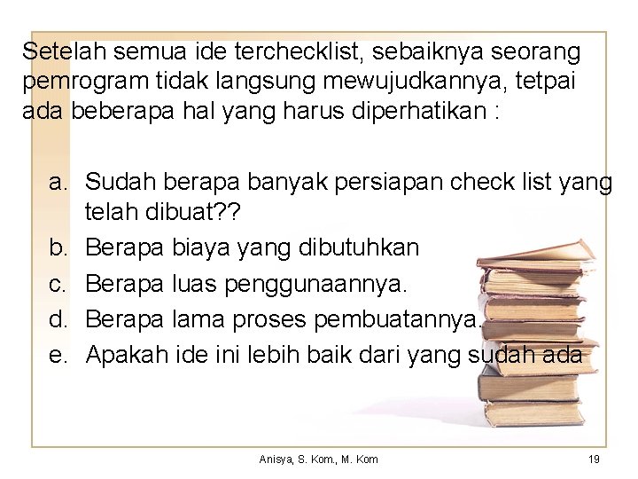 Setelah semua ide terchecklist, sebaiknya seorang pemrogram tidak langsung mewujudkannya, tetpai ada beberapa hal