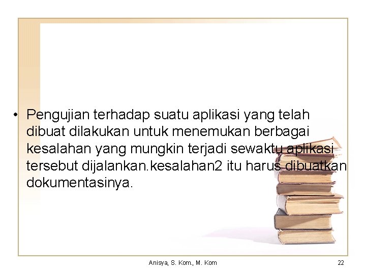  • Pengujian terhadap suatu aplikasi yang telah dibuat dilakukan untuk menemukan berbagai kesalahan