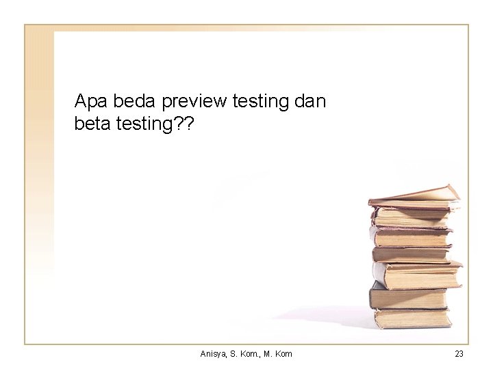 Apa beda preview testing dan beta testing? ? Anisya, S. Kom. , M. Kom