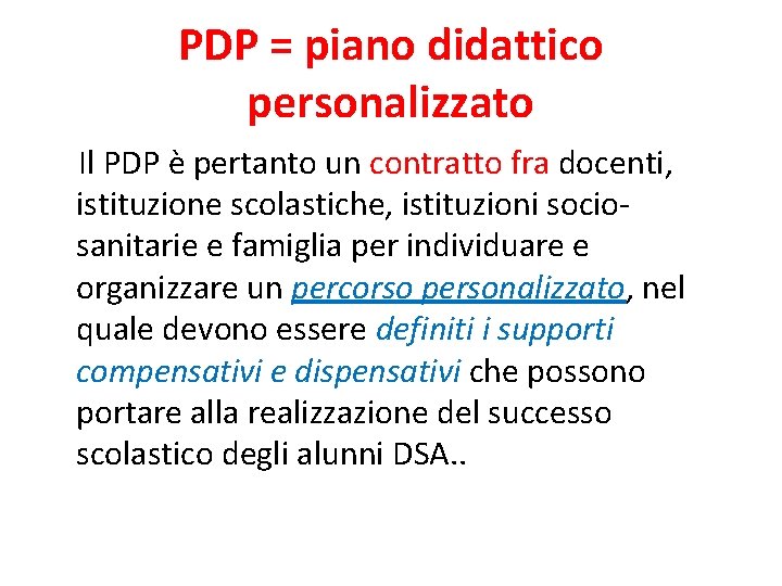 PDP = piano didattico personalizzato Il PDP è pertanto un contratto fra docenti, istituzione