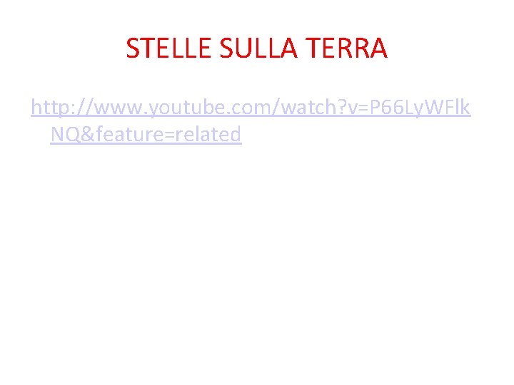 STELLE SULLA TERRA http: //www. youtube. com/watch? v=P 66 Ly. WFlk NQ&feature=related 