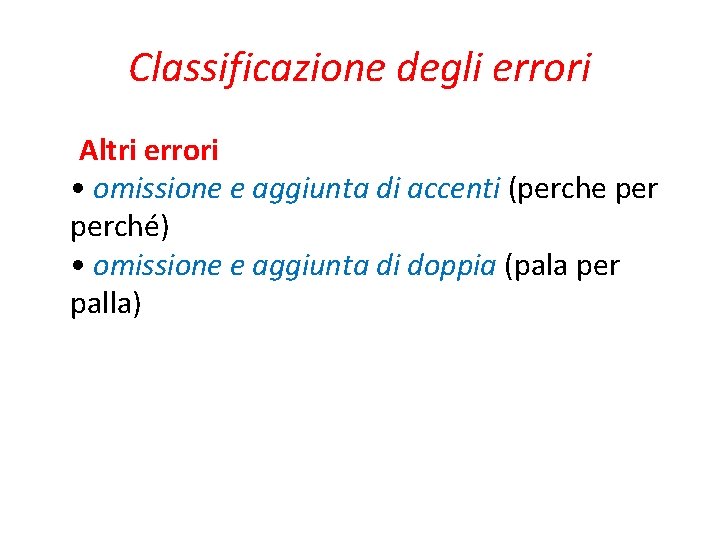 Classificazione degli errori Altri errori • omissione e aggiunta di accenti (perche perché) •