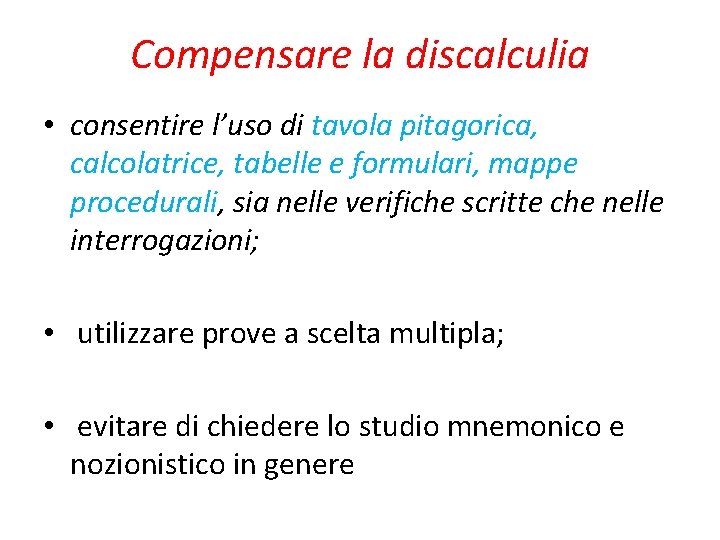 Compensare la discalculia • consentire l’uso di tavola pitagorica, calcolatrice, tabelle e formulari, mappe