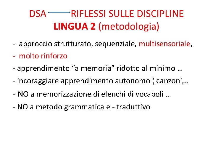 DSA RIFLESSI SULLE DISCIPLINE LINGUA 2 (metodologia) - approccio strutturato, sequenziale, multisensoriale, - molto