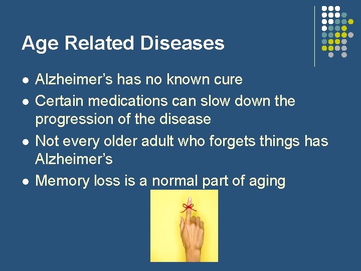 Age Related Diseases l l Alzheimer’s has no known cure Certain medications can slow