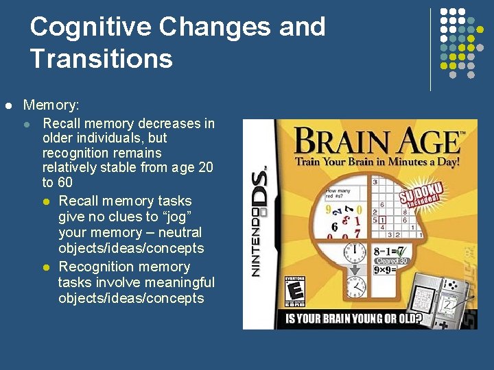 Cognitive Changes and Transitions l Memory: l Recall memory decreases in older individuals, but