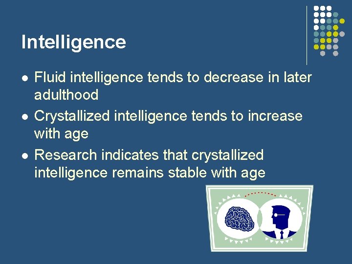 Intelligence l l l Fluid intelligence tends to decrease in later adulthood Crystallized intelligence
