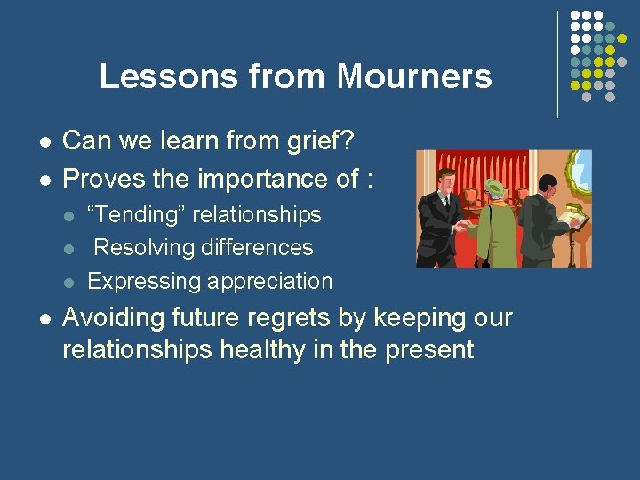 Lessons from Mourners l l Can we learn from grief? Proves the importance of