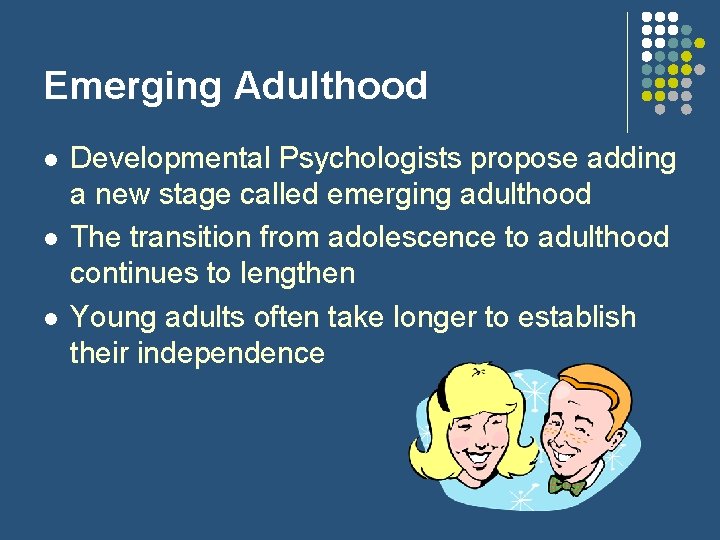 Emerging Adulthood l l l Developmental Psychologists propose adding a new stage called emerging