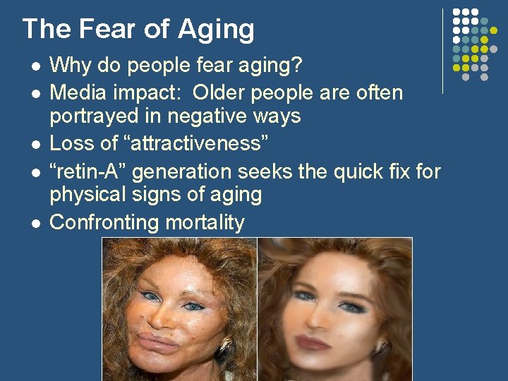 The Fear of Aging l l l Why do people fear aging? Media impact: