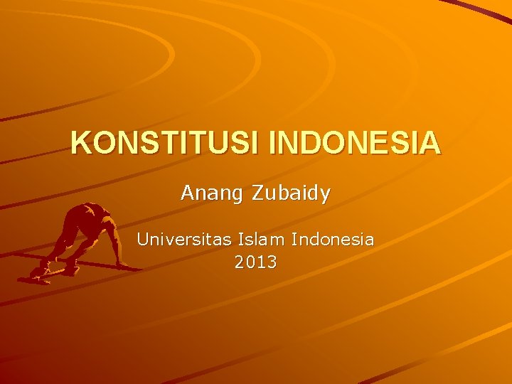 KONSTITUSI INDONESIA Anang Zubaidy Universitas Islam Indonesia 2013 