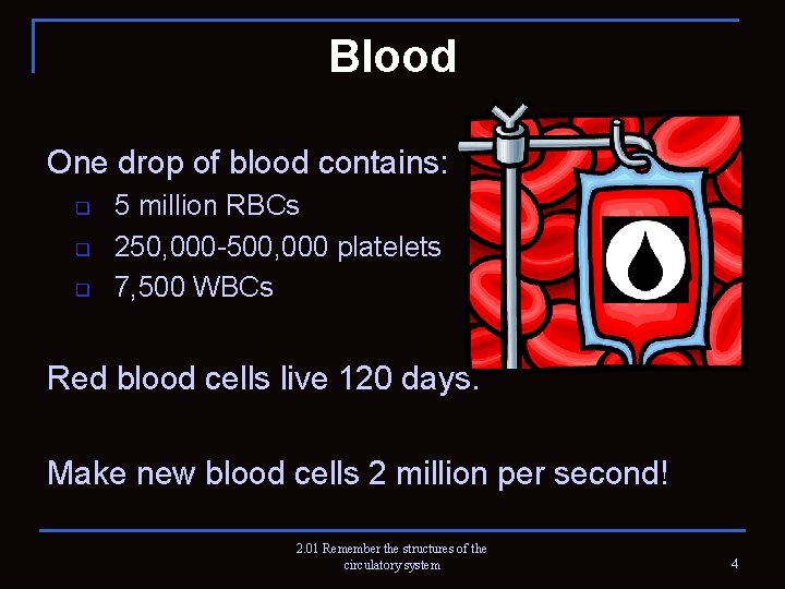 Blood One drop of blood contains: q q q 5 million RBCs 250, 000