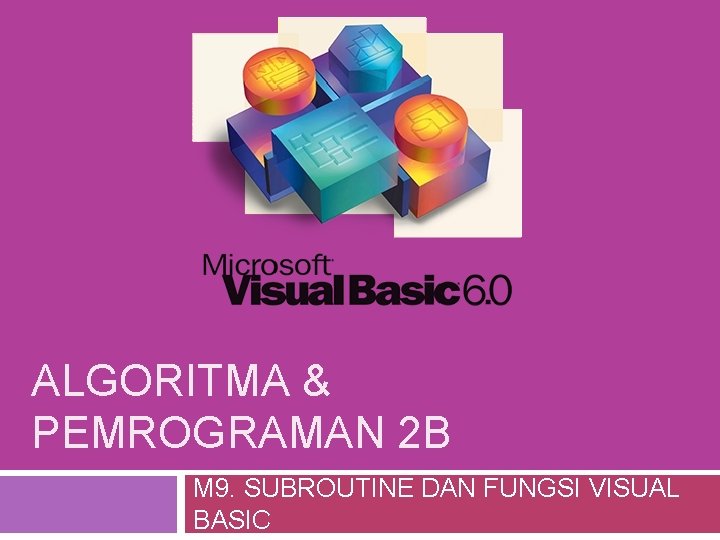 ALGORITMA & PEMROGRAMAN 2 B M 9. SUBROUTINE DAN FUNGSI VISUAL BASIC 