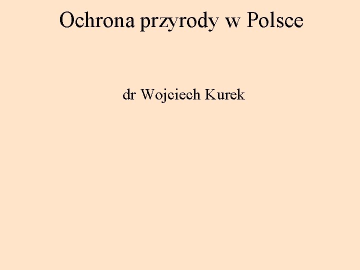 Ochrona przyrody w Polsce dr Wojciech Kurek 
