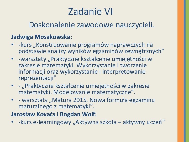 Zadanie VI Doskonalenie zawodowe nauczycieli. Jadwiga Mosakowska: • -kurs „Konstruowanie programów naprawczych na podstawie