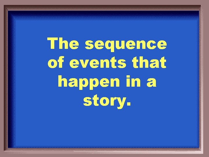 The sequence of events that happen in a story. 