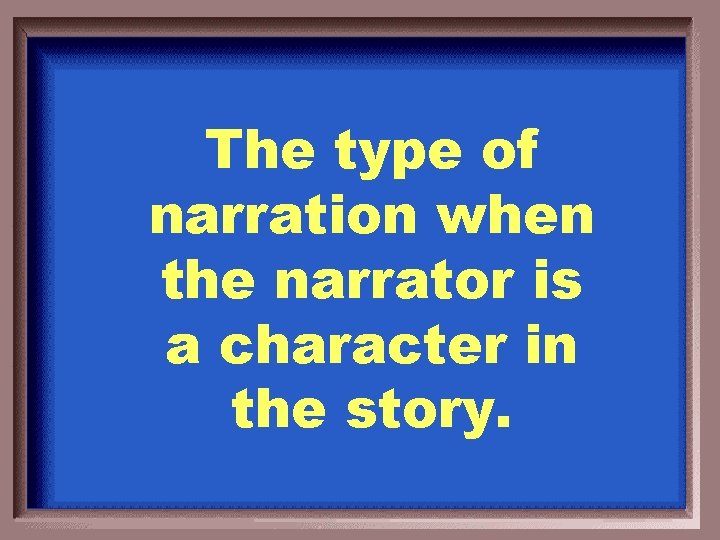 The type of narration when the narrator is a character in the story. 