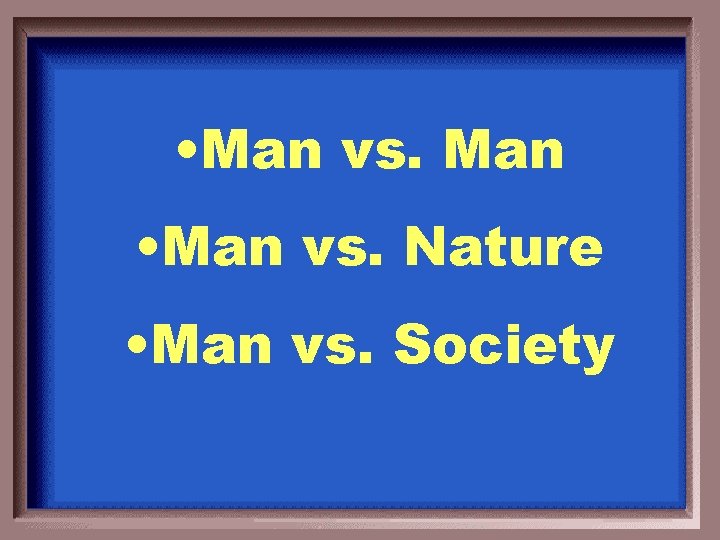  • Man vs. Man • Man vs. Nature • Man vs. Society 